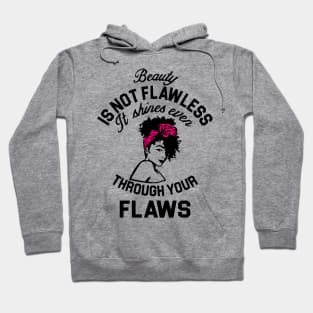 Beauty is not flawless it shines ever through your flaws Hoodie